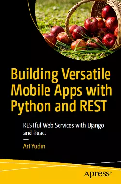 Building Versatile Mobile Apps with Python and REST: RESTful Web Services with Django and React
