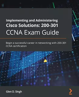 Implementing and Administering Cisco Solutions: 200-301 CCNA Exam Guide
