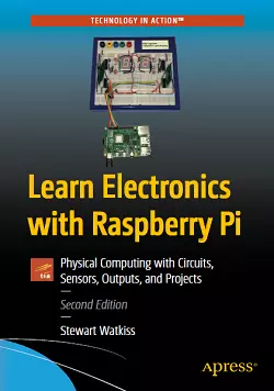 Learn Electronics with Raspberry Pi: Physical Computing with Circuits, Sensors, Outputs, and Projects, 2nd Edition