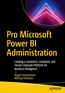 Pro Microsoft Power BI Administration: Creating a Consistent, Compliant, and Secure Corporate Platform for Business Intelligence