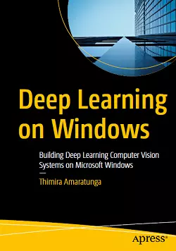 Deep Learning on Windows: Building Deep Learning Computer Vision Systems on Microsoft Windows