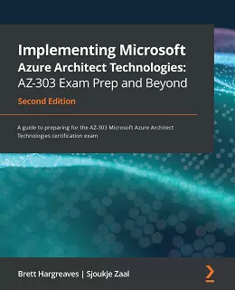 Implementing Microsoft Azure Architect Technologies: AZ-303 Exam Prep and Beyond, 2nd Edition