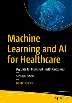 Machine Learning and AI for Healthcare: Big Data for Improved Health Outcomes, 2nd Edition