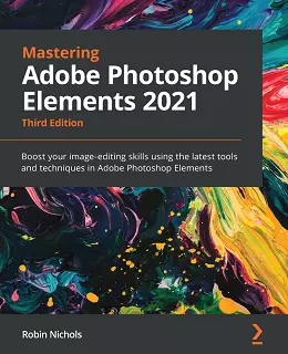 Mastering Adobe Photoshop Elements 2021 – Third Edition