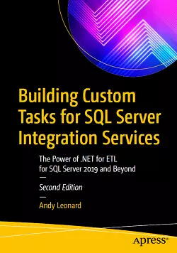 Building Custom Tasks for SQL Server Integration Services: The Power of .NET for ETL for SQL Server 2019 and Beyond, 2nd Edition