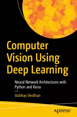 Computer Vision Using Deep Learning: Neural Network Architectures with Python and Keras