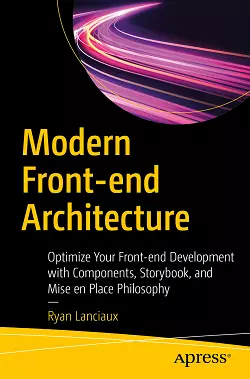 Modern Front-end Architecture: Optimize Your Front-end Development with Components, Storybook, and Mise en Place Philosophy