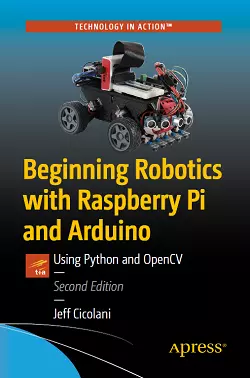 Beginning Robotics with Raspberry Pi and Arduino: Using Python and OpenCV, 2nd Edition