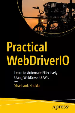 Practical WebDriverIO: Learn to Automate Effectively Using WebDriverIO APIs