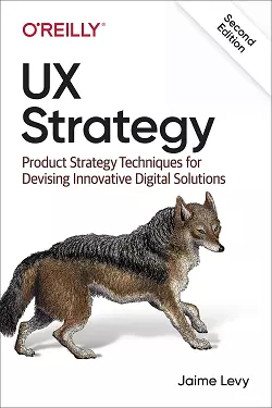 UX Strategy: Product Strategy Techniques for Devising Innovative Digital Solutions, 2nd Edition
