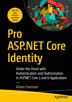 Pro ASP.NET Core Identity: Under the Hood with Authentication and Authorization in ASP.NET Core 5 and 6 Applications