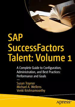 SAP SuccessFactors Talent: Volume 1: A Complete Guide to Configuration, Administration, and Best Practices: Performance and Goals