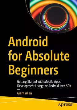 Android for Absolute Beginners: Getting Started with Mobile Apps Development Using the Android Java SDK