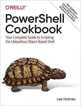 PowerShell Cookbook: Your Complete Guide to Scripting the Ubiquitous Object-Based Shell, 4th Edition