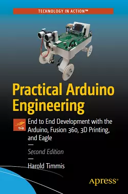 Practical Arduino Engineering: End to End Development with the Arduino, Fusion 360, 3D Printing, and Eagle, 2nd Edition