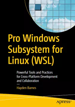 Pro Windows Subsystem for Linux (WSL): Powerful Tools and Practices for Cross-Platform Development and Collaboration