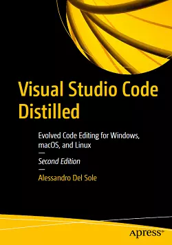 Visual Studio Code Distilled: Evolved Code Editing for Windows, macOS, and Linux, 2nd Edition