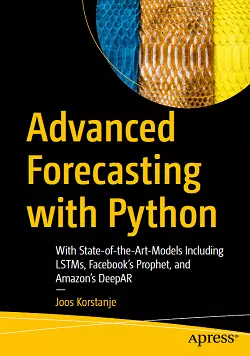 Advanced Forecasting with Python: With State-of-the-Art-Models Including LSTMs, Facebook's Prophet, and Amazon's DeepAR
