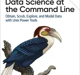 Data Science at the Command Line: Obtain, Scrub, Explore, and Model Data with Unix Power Tools, 2nd Edition