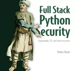 Full Stack Python Security: Cryptography, TLS, and attack resistance