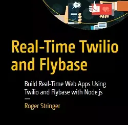 Real-Time Twilio and Flybase: Build Real-Time Web Apps Using Twilio and Flybase with Node.js