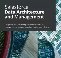 Salesforce Data Architecture and Management