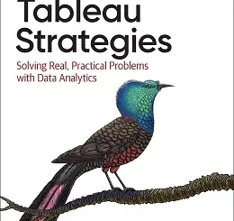 Tableau Strategies: Solving Real, Practical Problems with Data Analytics