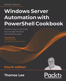 Windows Server Automation with PowerShell Cookbook – Fourth Edition