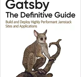 Gatsby: The Definitive Guide: Build and Deploy Highly Performant Jamstack Sites and Applications