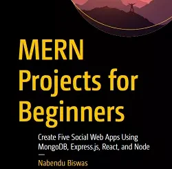 MERN Projects for Beginners: Create Five Social Web Apps Using MongoDB, Express.js, React, and Node