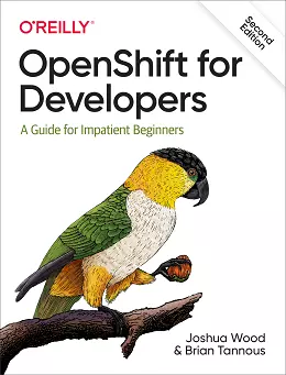 OpenShift for Developers: A Guide for Impatient Beginners, 2nd Edition