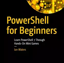 PowerShell for Beginners: Learn PowerShell 7 Through Hands-On Mini Games