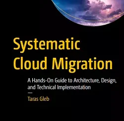 Systematic Cloud Migration: A Hands-On Guide to Architecture, Design, and Technical Implementation
