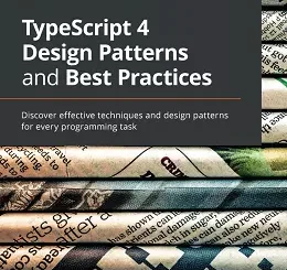 TypeScript 4 Design Patterns and Best Practices