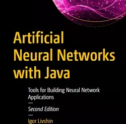 Artificial Neural Networks with Java: Tools for Building Neural Network Applications, 2nd Edition