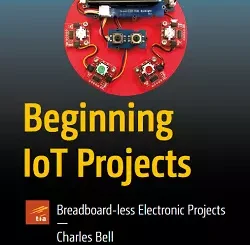 Beginning IoT Projects: Breadboard-less Electronic Projects