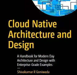 Cloud Native Architecture and Design: A Handbook for Modern Day Architecture and Design with Enterprise-Grade Examples