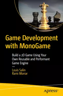 Game Development with MonoGame: Build a 2D Game Using Your Own Reusable and Performant Game Engine