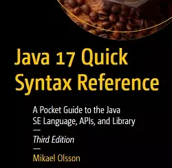 Java 17 Quick Syntax Reference: A Pocket Guide to the Java SE Language, APIs, and Library, 3rd Edition