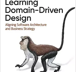 Learning Domain-Driven Design: Aligning Software Architecture and Business Strategy