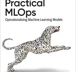 Practical MLOps: Operationalizing Machine Learning Models
