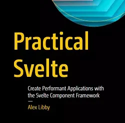 Practical Svelte: Create Performant Applications with the Svelte Component Framework