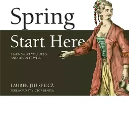 Spring Start Here: Learn what you need and learn it well
