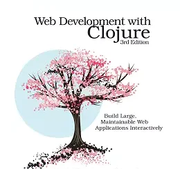 Web Development with Clojure: Build Large, Maintainable Web Applications Interactively, 3rd Edition