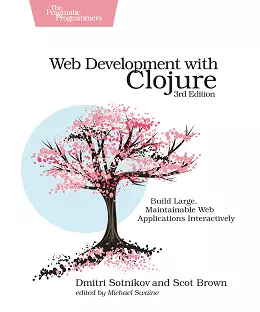 Web Development with Clojure: Build Large, Maintainable Web Applications Interactively, 3rd Edition