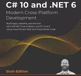 C# 10 and .NET 6 - Modern Cross-Platform Development: Build apps, websites, and services with ASP.NET Core 6, Blazor, and EF Core 6 using Visual Studio 2022 and Visual Studio Code, 6th Edition