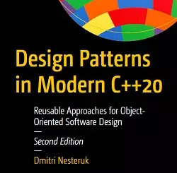 Design Patterns in Modern C++20: Reusable Approaches for Object-Oriented Software Design, 2nd Edition