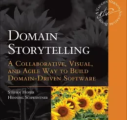 Domain Storytelling: A Collaborative, Visual, and Agile Way to Build Domain-Driven Software