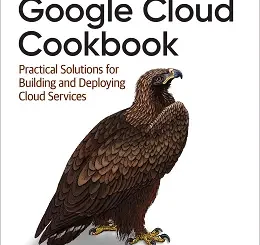 Google Cloud Cookbook: Practical Solutions for Building and Deploying Cloud Services