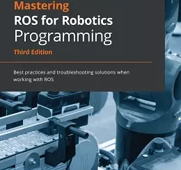 Mastering ROS for Robotics Programming, 3rd Edition
